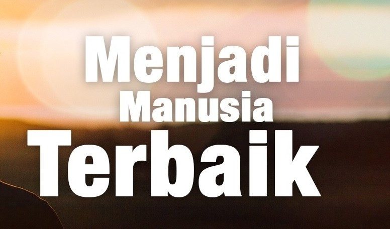 Menjadi Manusia Terbaik